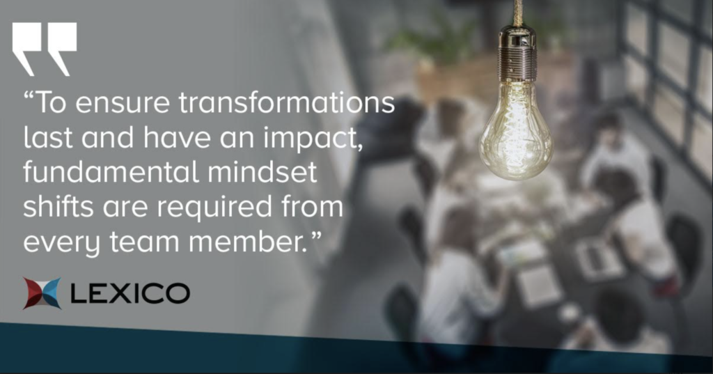 Team member mindset shifts are needed to ensure successful transformations.